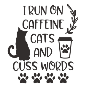 I RUN ON CAFFEINE CATS AND CUSS WORDS